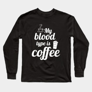 My blood type is coffee Long Sleeve T-Shirt